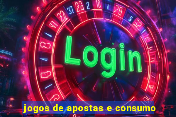 jogos de apostas e consumo